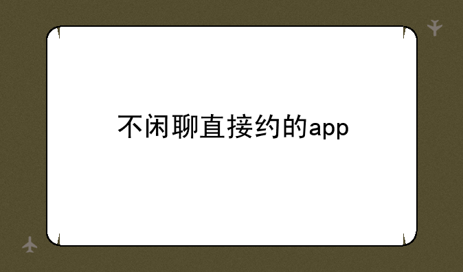 不闲聊直接约的app