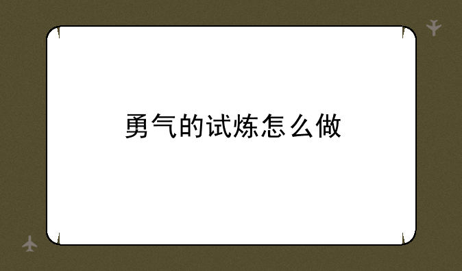 勇气的试炼怎么做