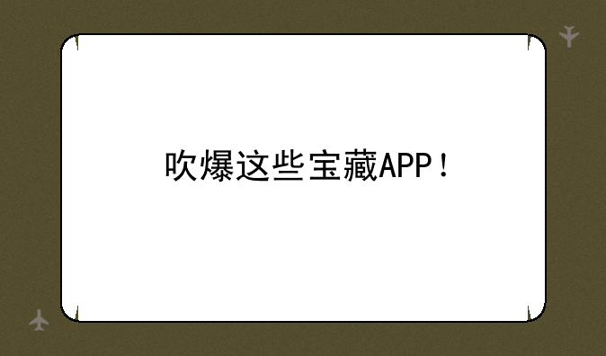 吹爆这些宝藏APP！