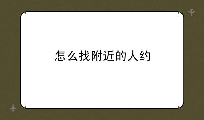 怎么找附近的人约