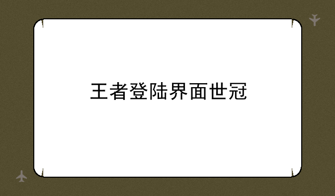 王者登陆界面世冠
