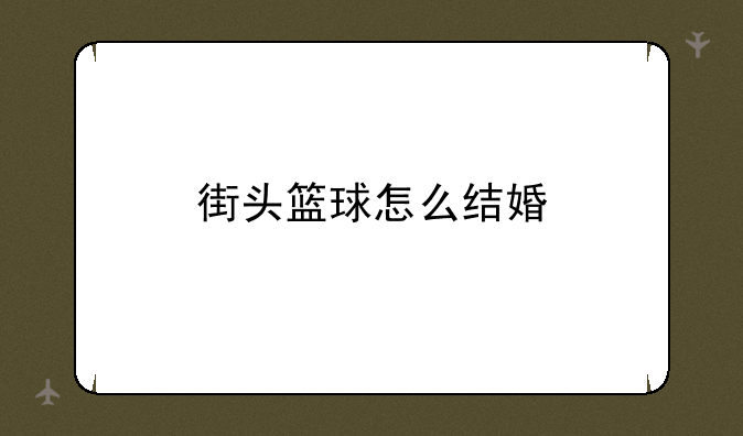 街头篮球怎么结婚