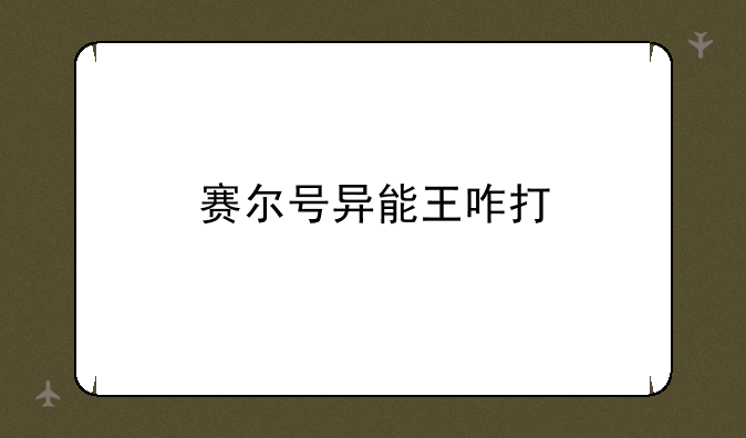赛尔号异能王咋打