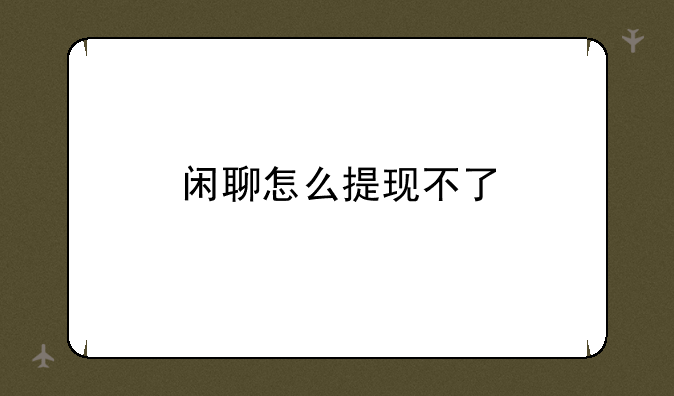 闲聊怎么提现不了