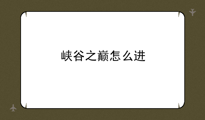 峡谷之巅怎么进