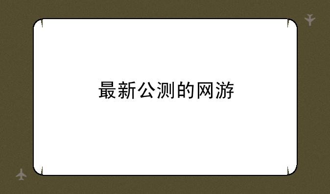 最新公测的网游