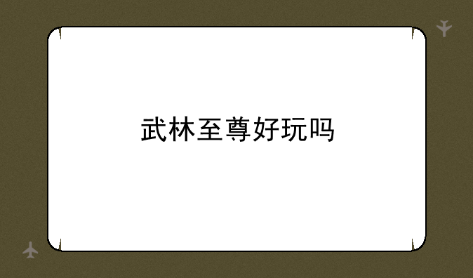 武林至尊好玩吗