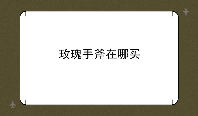 玫瑰手斧在哪买