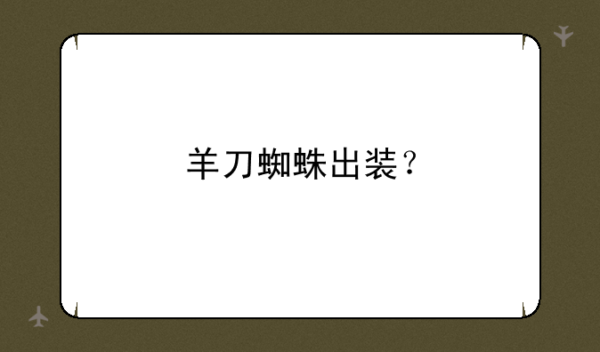 羊刀蜘蛛出装？
