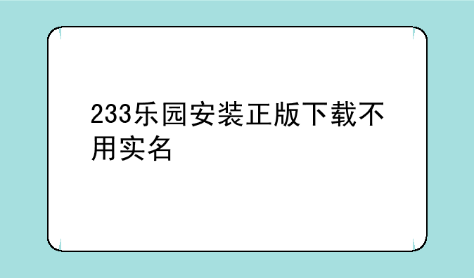 233乐园安装正版下载不用实名