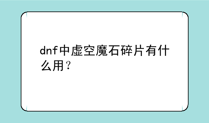dnf中虚空魔石碎片有什么用？