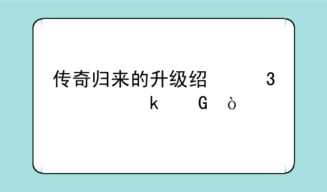 传奇归来的升级经验要多少？