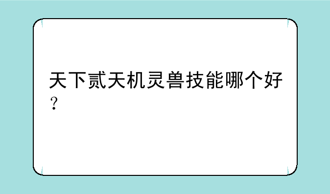 天下贰天机灵兽技能哪个好？