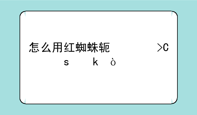 怎么用红蜘蛛软件提交作业？
