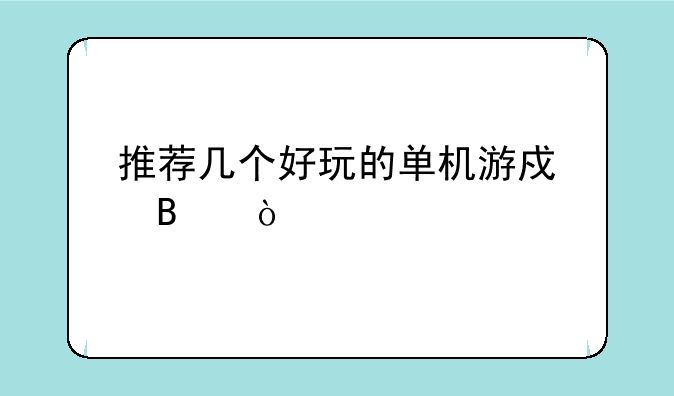推荐几个好玩的单机游戏吧？