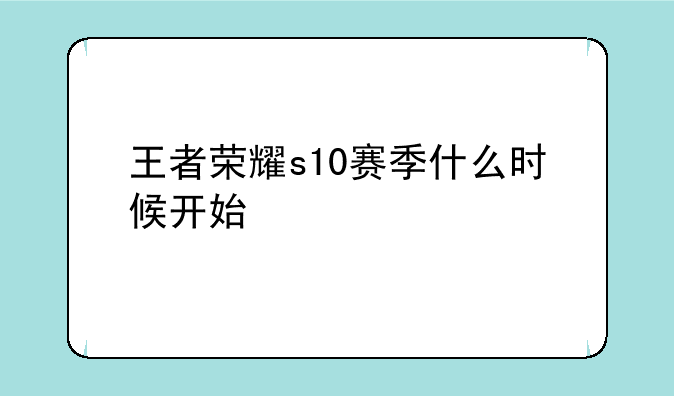 王者荣耀s10赛季什么时候开始