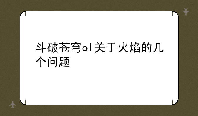 斗破苍穹ol关于火焰的几个问题