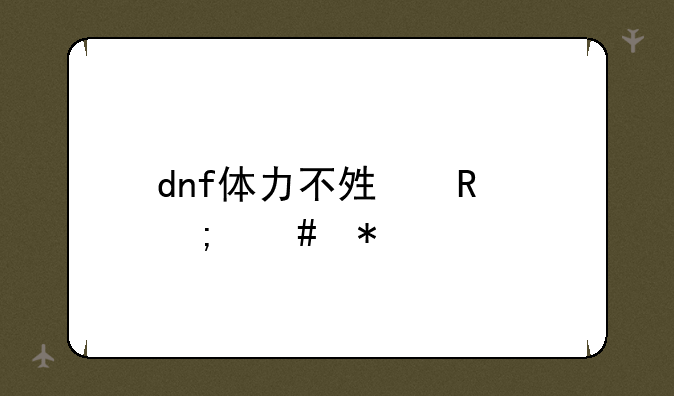 dnf体力不够用怎么办