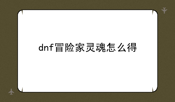 dnf冒险家灵魂怎么得
