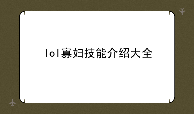 lol寡妇技能介绍大全