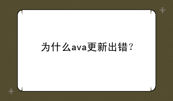 为什么ava更新出错？