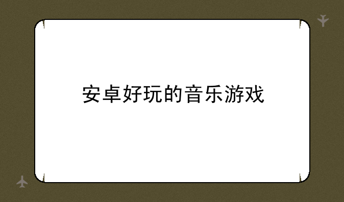 安卓好玩的音乐游戏