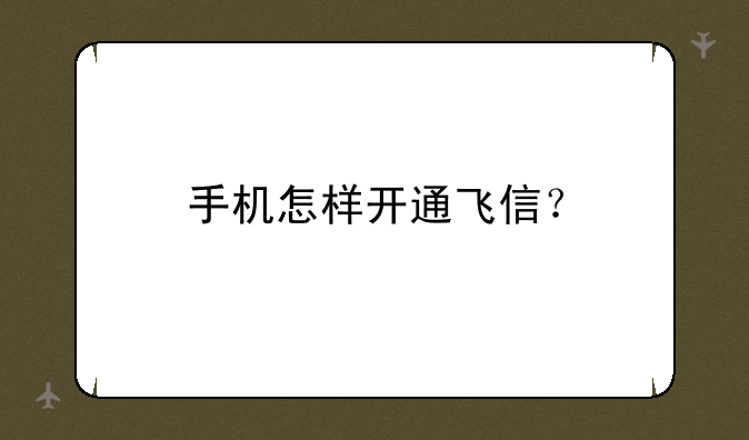 手机怎样开通飞信？