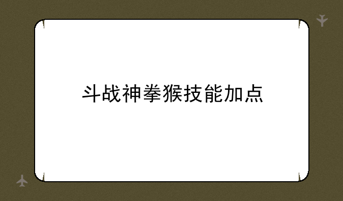 斗战神拳猴技能加点