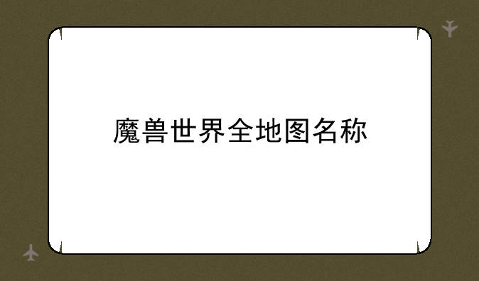 魔兽世界全地图名称