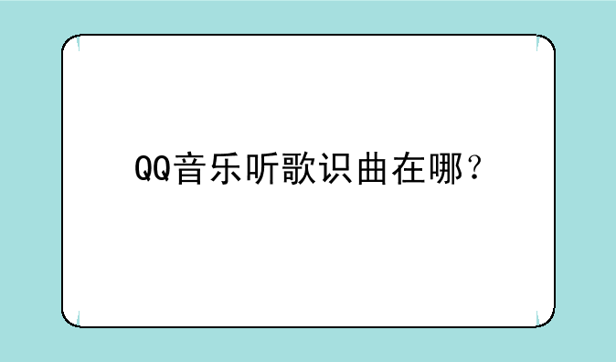 QQ音乐听歌识曲在哪？