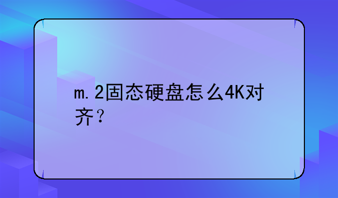 m.2固态硬盘怎么4K对齐？