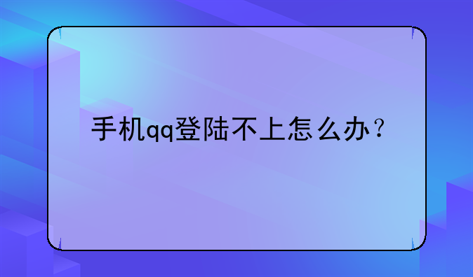 手机qq登陆不上怎么办？