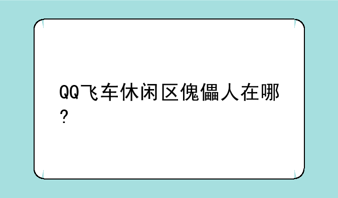 QQ飞车休闲区傀儡人在哪?