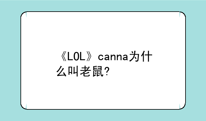 《LOL》canna为什么叫老鼠?