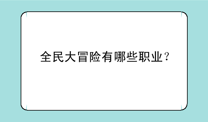 全民大冒险有哪些职业？