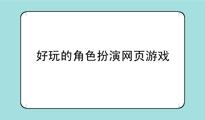 好玩的角色扮演网页游戏