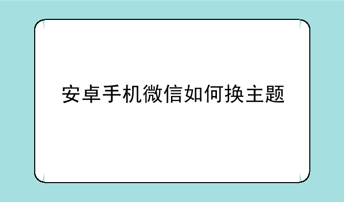 安卓手机微信如何换主题