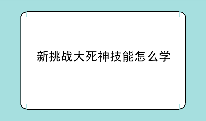 新挑战大死神技能怎么学