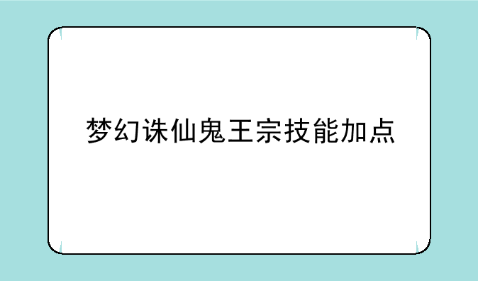 梦幻诛仙鬼王宗技能加点