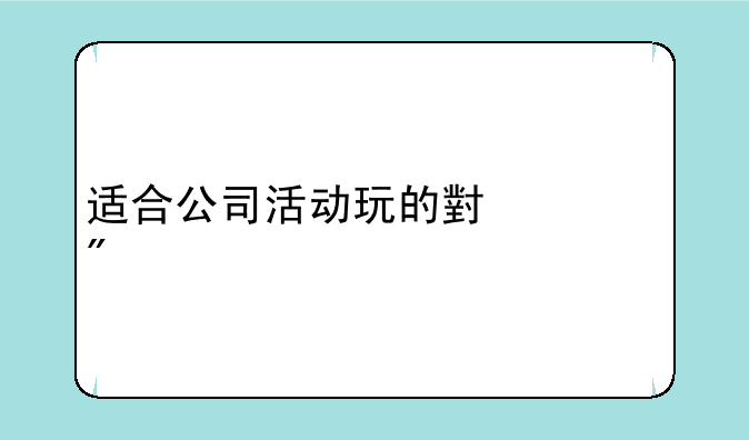适合公司活动玩的小游戏