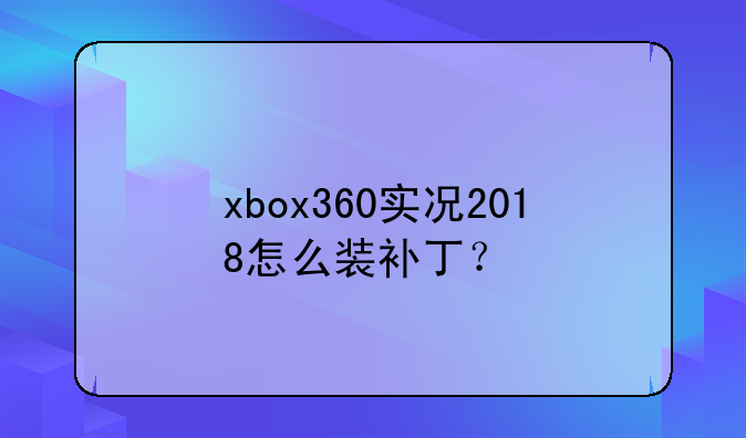xbox360实况2018怎么装补丁？