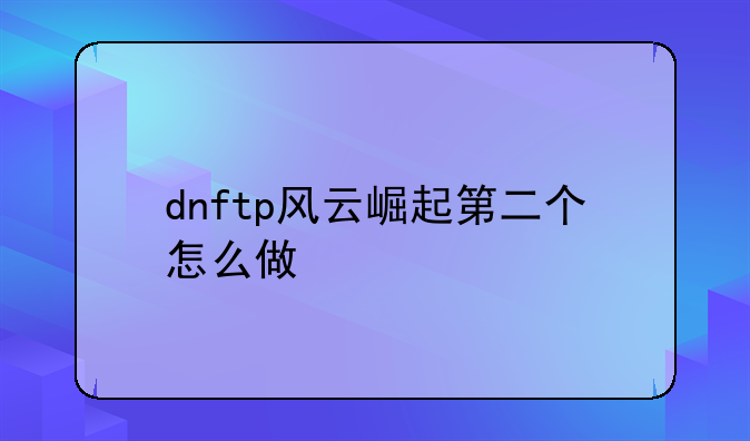 dnftp风云崛起第二个怎么做