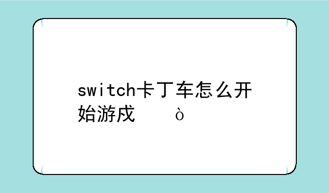 switch卡丁车怎么开始游戏？