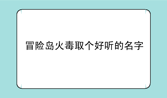 冒险岛火毒取个好听的名字