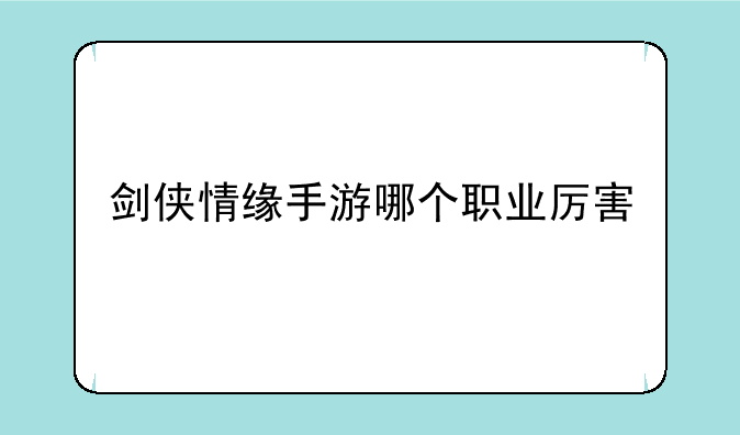剑侠情缘手游哪个职业厉害