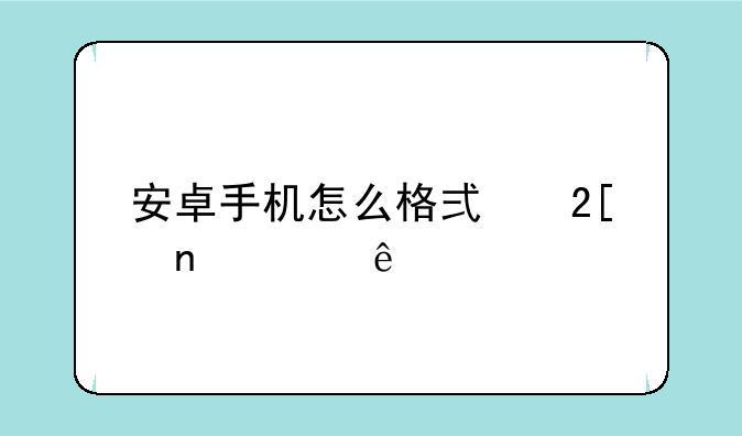 安卓手机怎么格式化更彻底