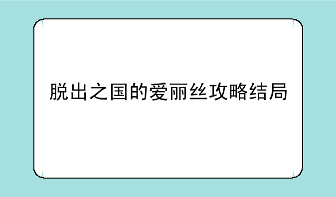 脱出之国的爱丽丝攻略结局