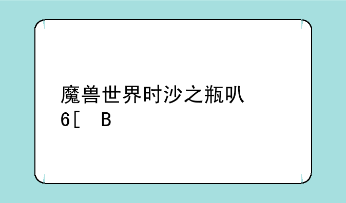 魔兽世界时沙之瓶可以卖吗