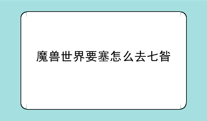 魔兽世界要塞怎么去七星殿