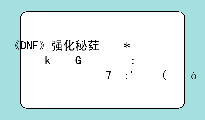 《DNF》强化秘药加多少几率一次不掉上12？